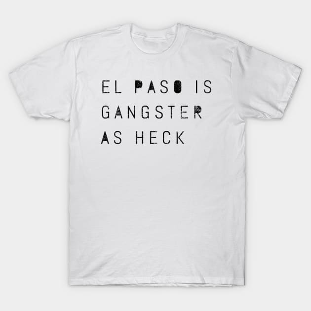 Funny El Paso Is Gangster As Heck Texas LDS Mormon Joke Gift T-Shirt by twizzler3b